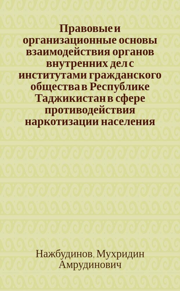 Правовые и организационные основы взаимодействия органов внутренних дел с институтами гражданского общества в Республике Таджикистан в сфере противодействия наркотизации населения : автореферат диссертации на соискание ученой степени кандидата юридических наук : специальность 12.00.11 <Судебная деятельность, прокурорская деятельность, правозащитная и правоохранительная деятельность>