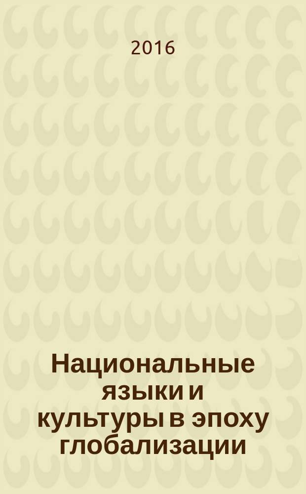 Национальные языки и культуры в эпоху глобализации : (по материалам научной сессии НИУ "БелГУ" "Студенческая весна - 2016") : сборник научных студенческих работ