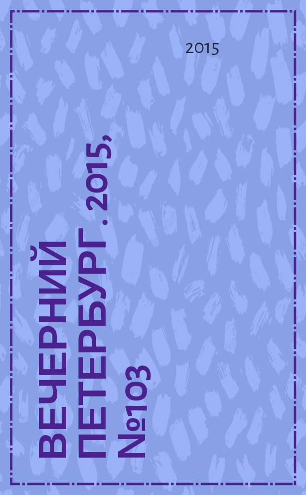 Вечерний Петербург. 2015, № 103 (25372) (10 июня)