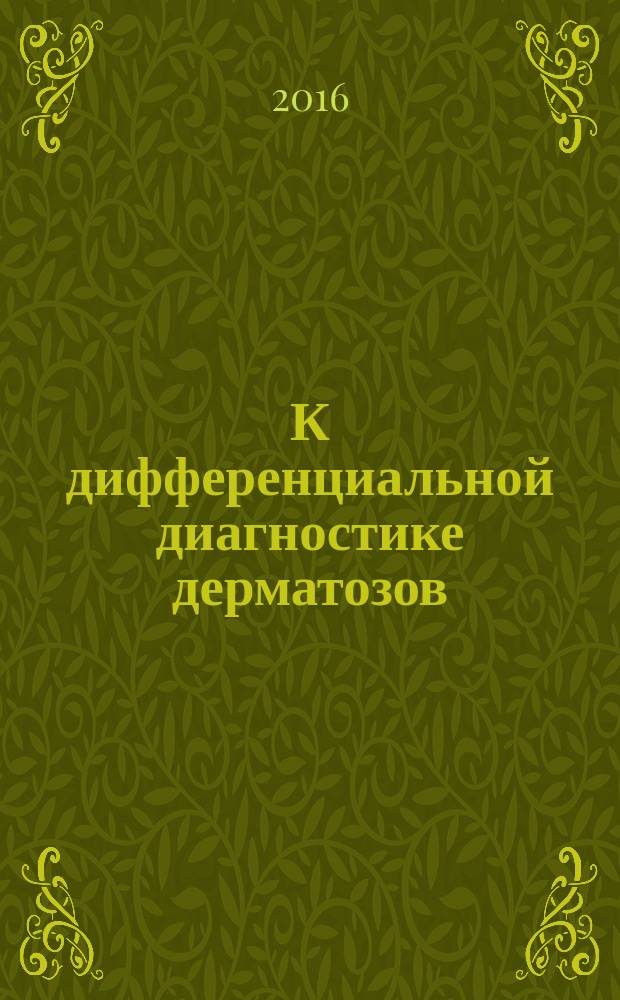 К дифференциальной диагностике дерматозов : учебное пособие для обучающихся по основным профессиональным образовательным программам высшего образования - программам ординатуры по специальности Дерматовенерология