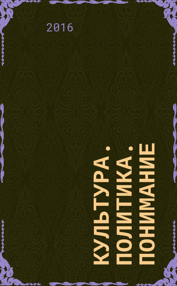 Культура. Политика. Понимание (философско-политические проблемы идентичности: Россия и современный мир) : материалы IV Международной научной конференции (г. Белгород, 13-14 мая 2016 г.)