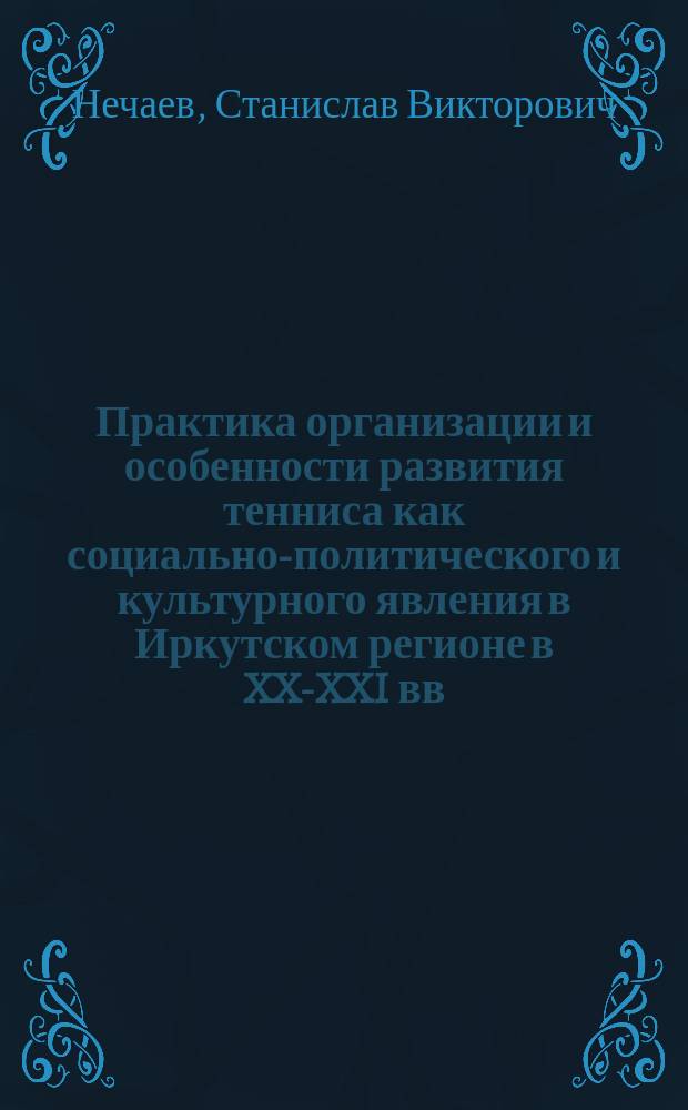 Практика организации и особенности развития тенниса как социально-политического и культурного явления в Иркутском регионе в XX-XXI вв. (исторический аспект) : автореферат диссертации на соискание ученой степени кандидата исторических наук : специальность 07.00.02 <Отечественная история>