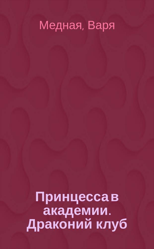 Принцесса в академии. Драконий клуб : роман