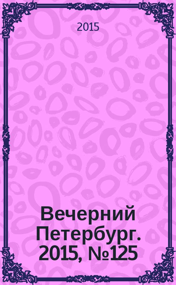 Вечерний Петербург. 2015, № 125 (25394) (14 июля)