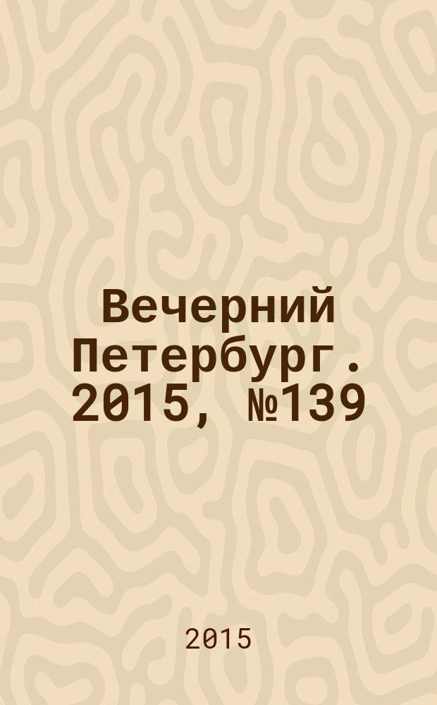 Вечерний Петербург. 2015, № 139 (25408) (5 авг.)
