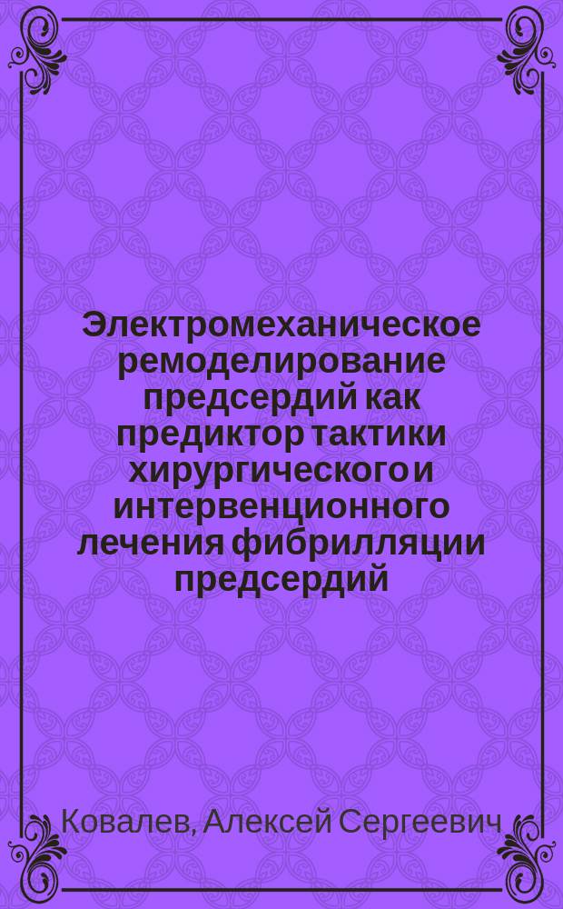 Электромеханическое ремоделирование предсердий как предиктор тактики хирургического и интервенционного лечения фибрилляции предсердий : автореферат диссертации на соискание ученой степени кандидата медицинских наук : специальность 14.01.26 <Сердечно-сосудистая хирургия>