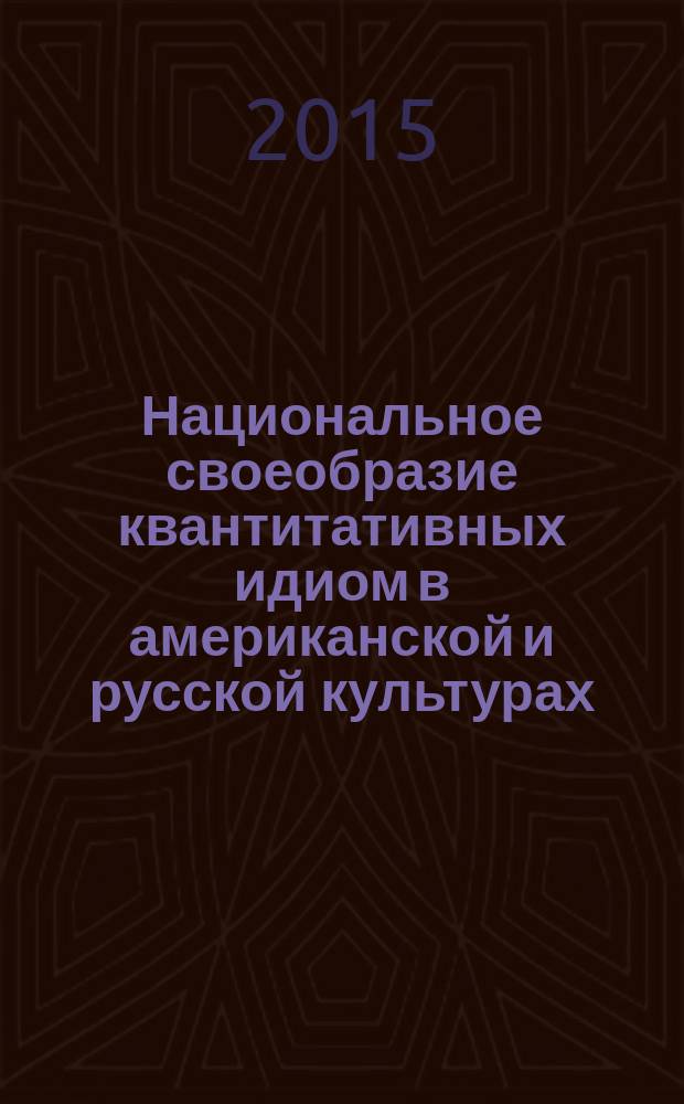 Национальное своеобразие квантитативных идиом в американской и русской культурах : словарь русских и американских квантитативных идиом