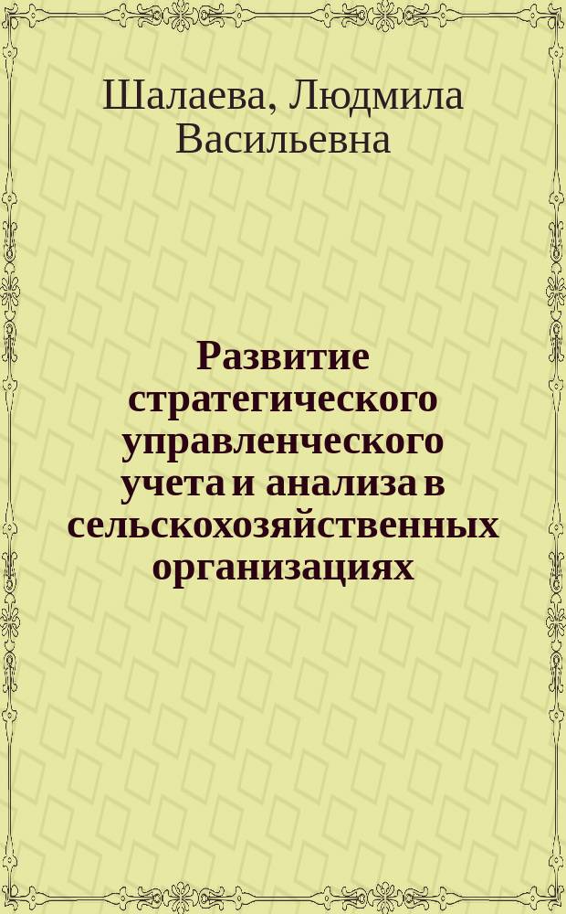 Развитие стратегического управленческого учета и анализа в сельскохозяйственных организациях : автореферат диссертации на соискание ученой степени кандидата экономических наук : специальность 08.00.12 <Бухгалтерский учет, статистика>