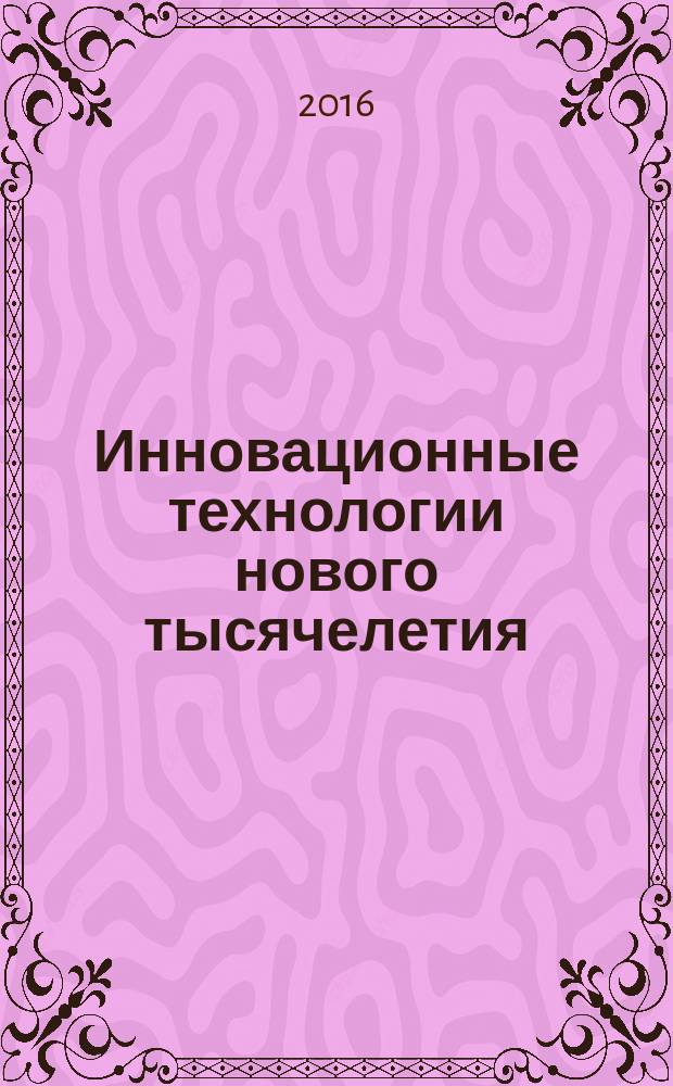 Инновационные технологии нового тысячелетия : сборник статей международной научно-практической конференции, 5 мая 2016 г., [г. Киров в 3 ч. Ч. 3