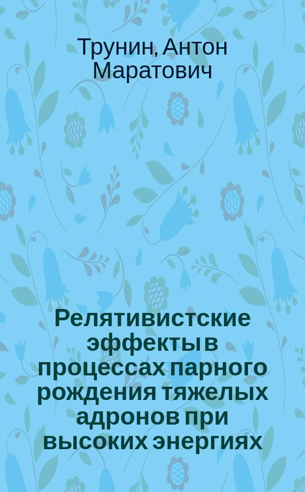 Релятивистские эффекты в процессах парного рождения тяжелых адронов при высоких энергиях : автореферат диссертации на соискание ученой степени кандидата физико-математических наук : специальность 01.04.02 <Теоретическая физика>
