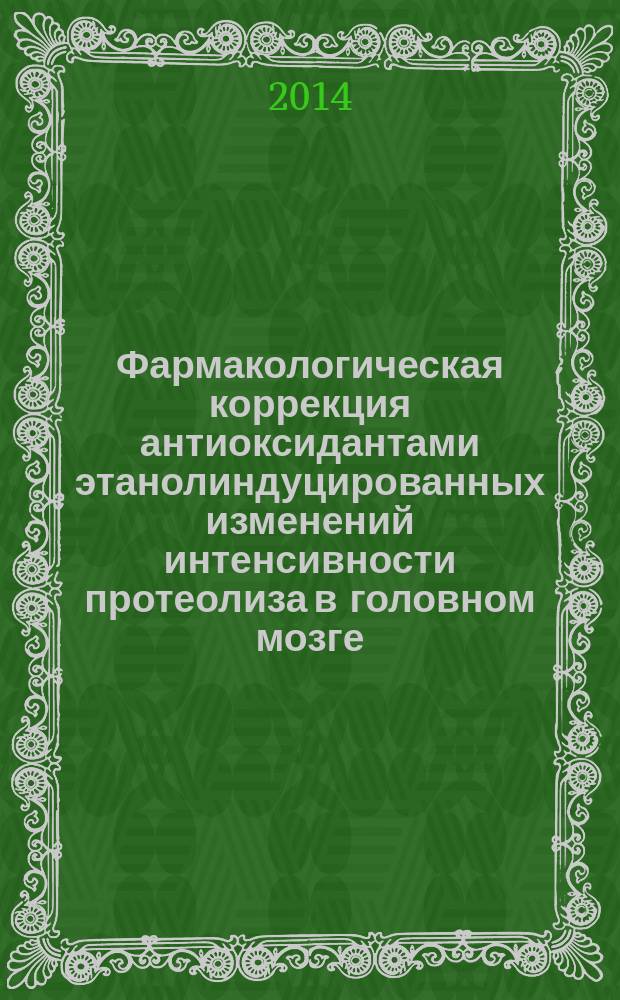 Фармакологическая коррекция антиоксидантами этанолиндуцированных изменений интенсивности протеолиза в головном мозге : автореферат диссертации на соискание ученой степени кандидата биологических наук : специальность 14.03.06 <Фармакология, клиническая фармакология>
