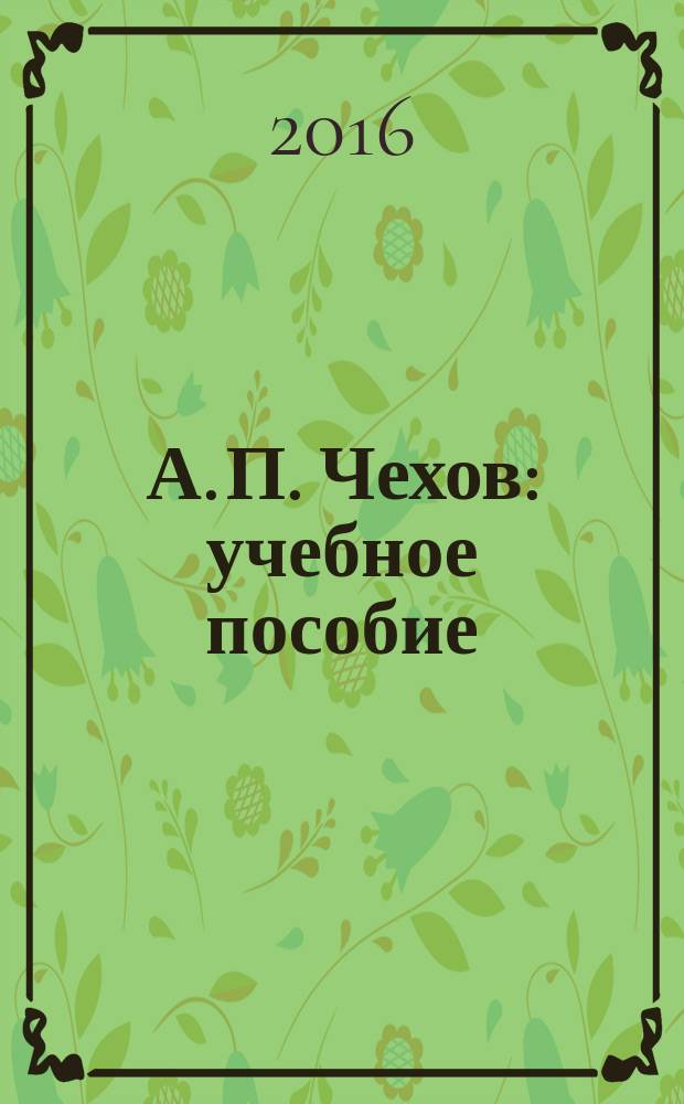 А. П. Чехов : учебное пособие