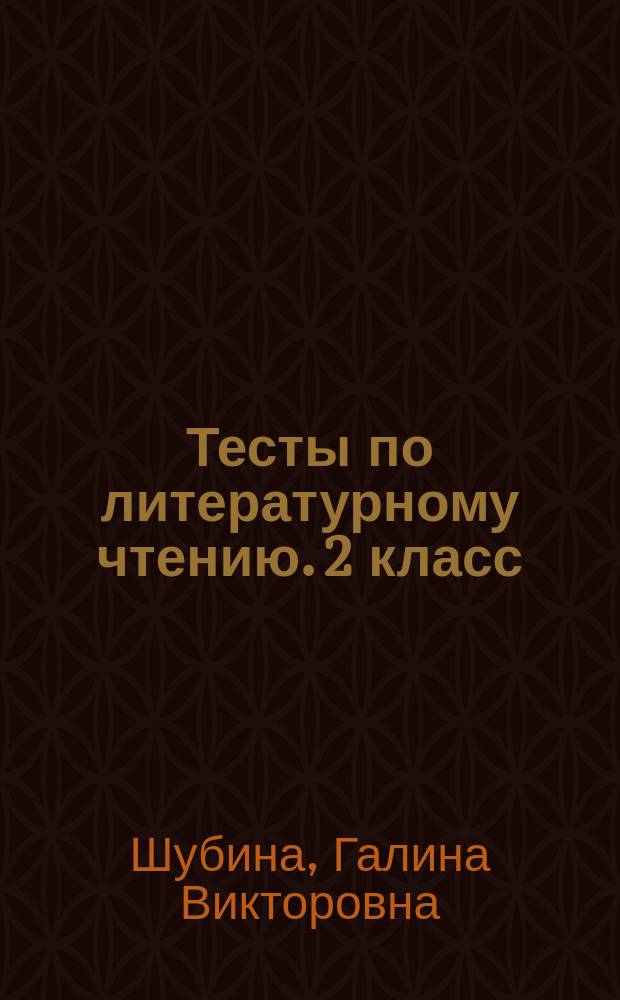 Тесты по литературному чтению. 2 класс : к учебнику Л. Ф. Климановой, Виноградской Л.А., В. Г. Горецкого "Литературное чтение. 2 класс. В 2 ч." (М.: Просвещение)