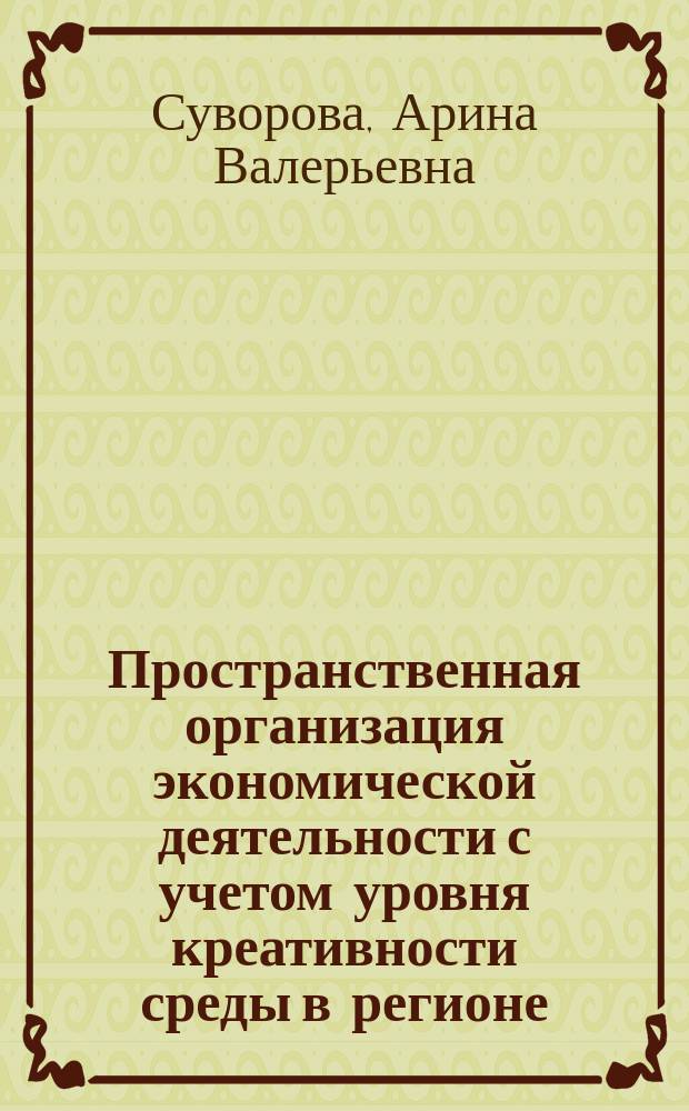 Пространственная организация экономической деятельности с учетом уровня креативности среды в регионе : автореферат диссертации на соискание ученой степени кандидата экономических наук : специальность 08.00.05 <Экономика и управление народным хозяйством (по отраслям и сферам деятельности)>