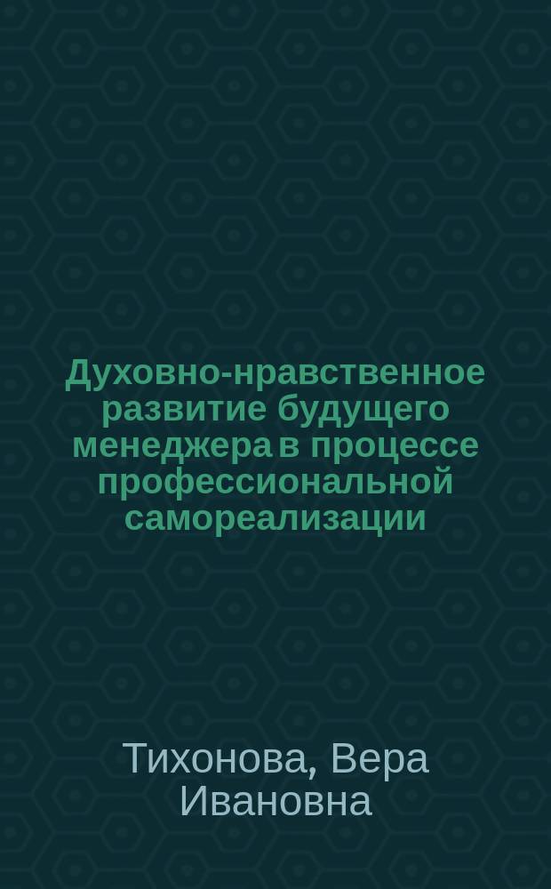 Духовно-нравственное развитие будущего менеджера в процессе профессиональной самореализации : монография