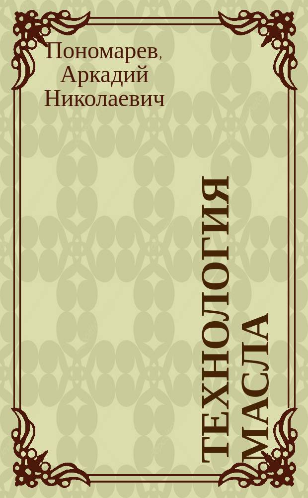 Технология масла (теория и практика) : учебное пособие