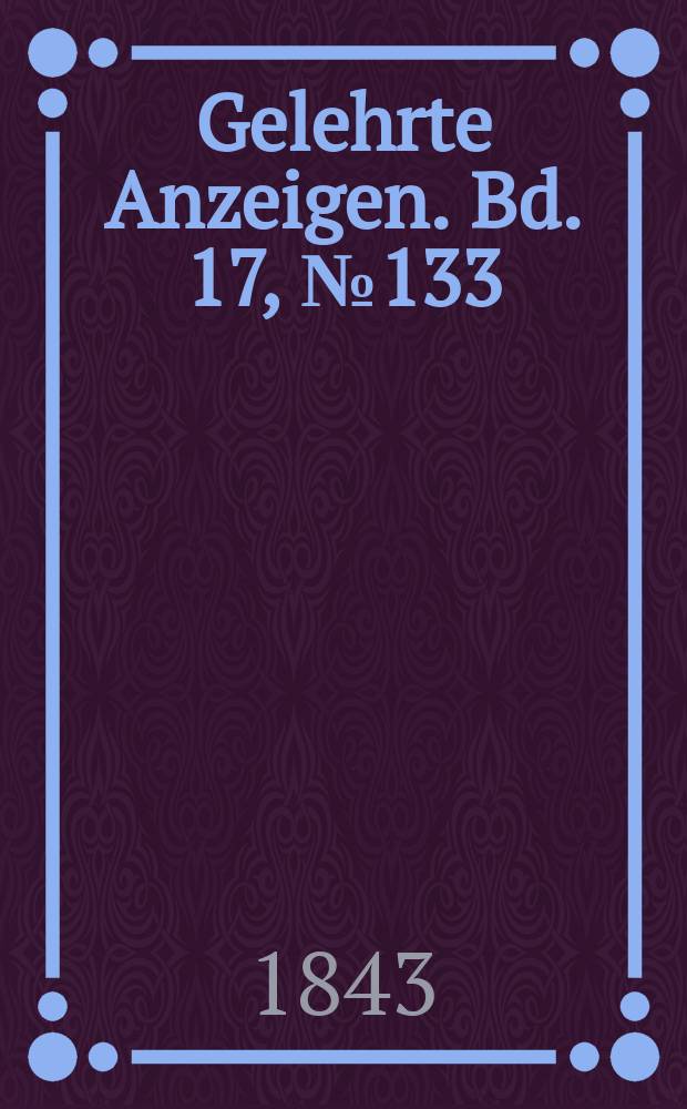 Gelehrte Anzeigen. Bd. 17, № 133