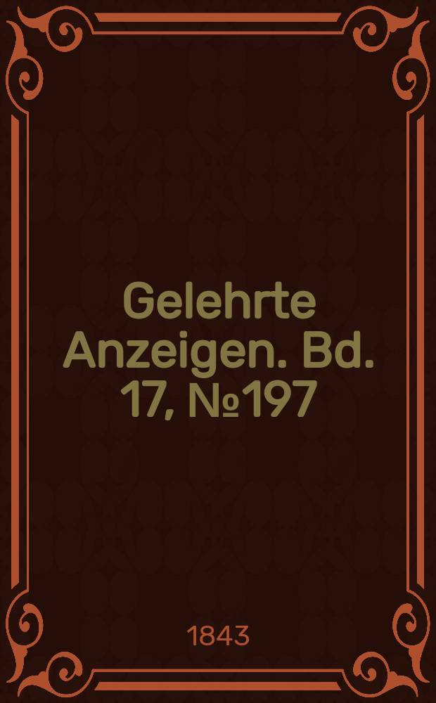 Gelehrte Anzeigen. Bd. 17, № 197