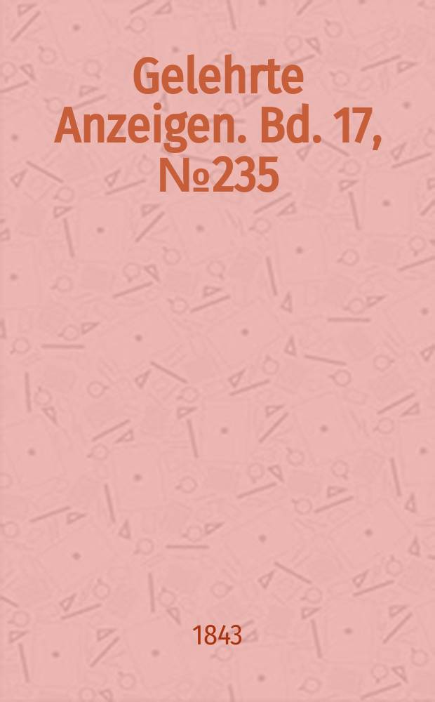 Gelehrte Anzeigen. Bd. 17, № 235