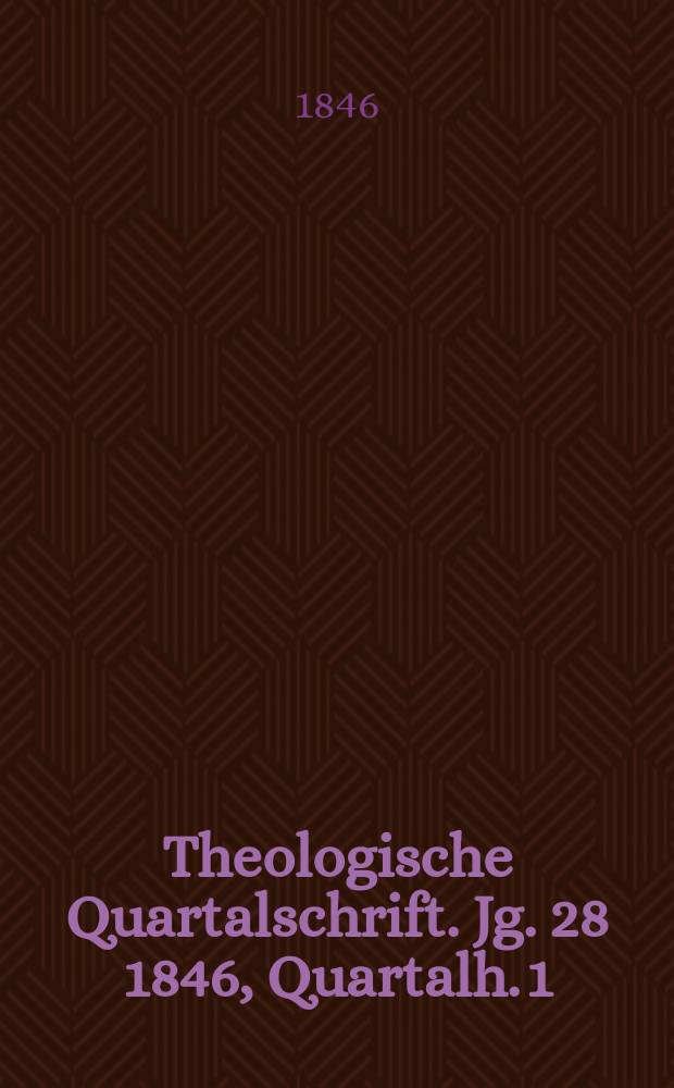 Theologische Quartalschrift. Jg. 28 1846, Quartalh. 1