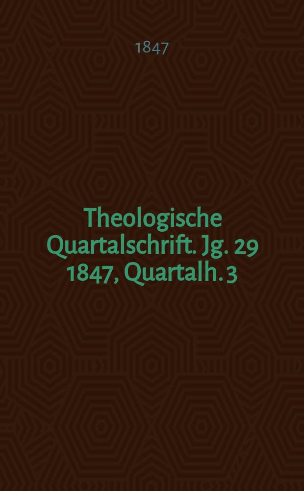 Theologische Quartalschrift. Jg. 29 1847, [Quartalh. 3]