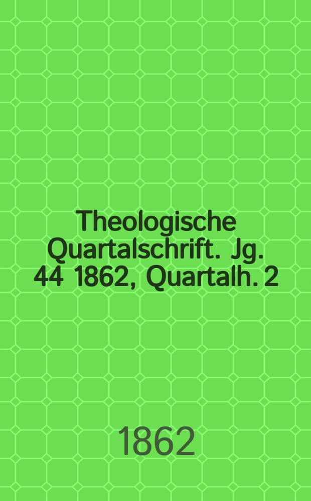 Theologische Quartalschrift. Jg. 44 1862, Quartalh. 2