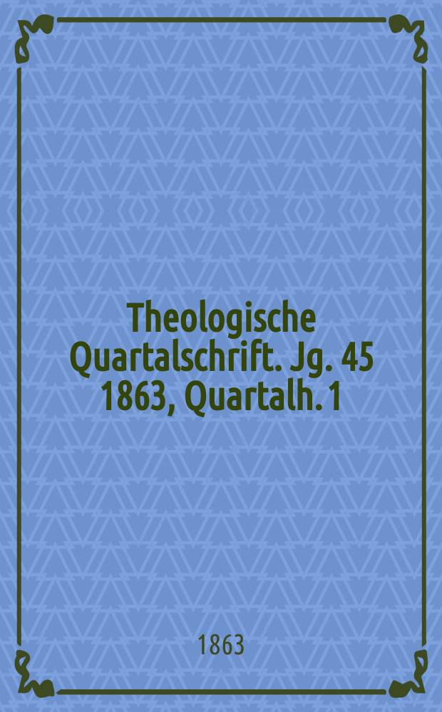 Theologische Quartalschrift. Jg. 45 1863, Quartalh. 1