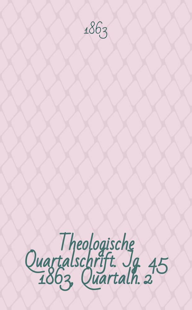 Theologische Quartalschrift. Jg. 45 1863, Quartalh. 2