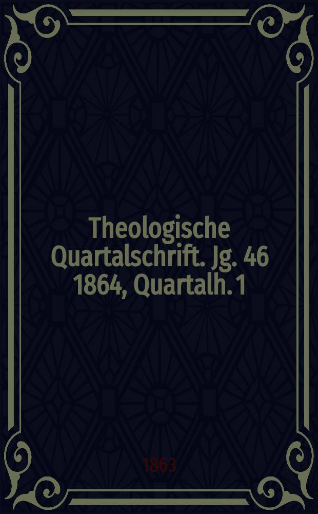 Theologische Quartalschrift. Jg. 46 1864, Quartalh. 1