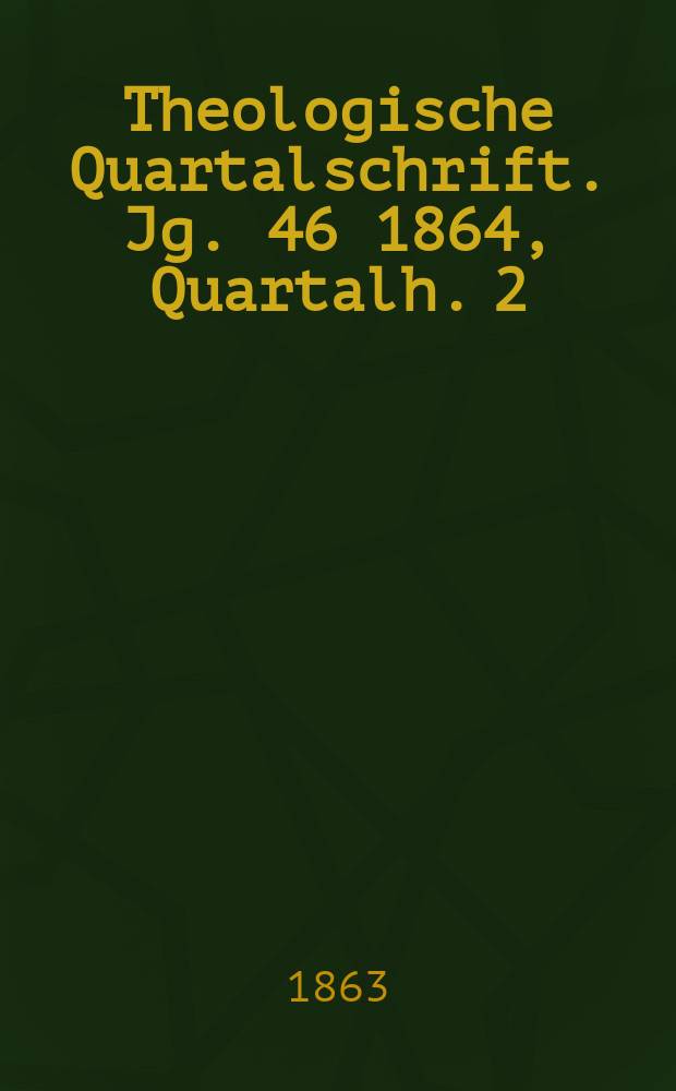 Theologische Quartalschrift. Jg. 46 1864, Quartalh. 2