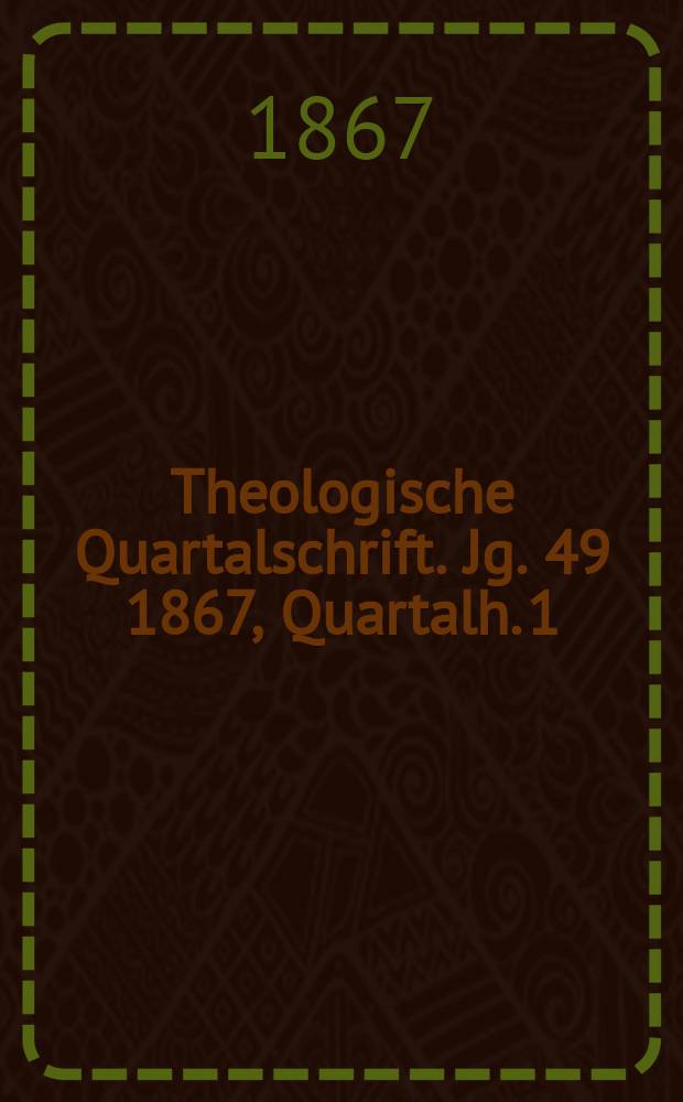 Theologische Quartalschrift. Jg. 49 1867, Quartalh. 1