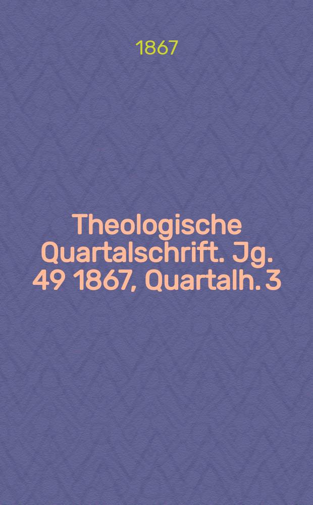 Theologische Quartalschrift. Jg. 49 1867, Quartalh. 3