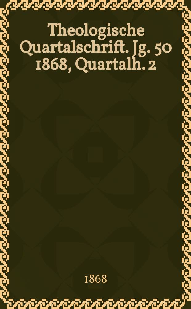 Theologische Quartalschrift. Jg. 50 1868, Quartalh. 2