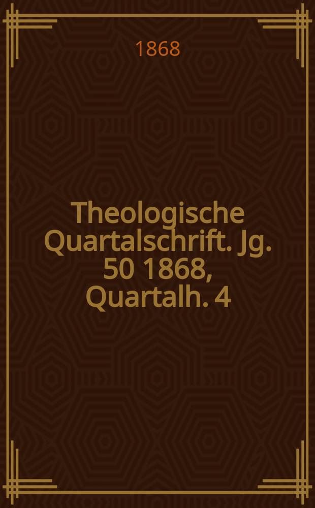 Theologische Quartalschrift. Jg. 50 1868, Quartalh. 4