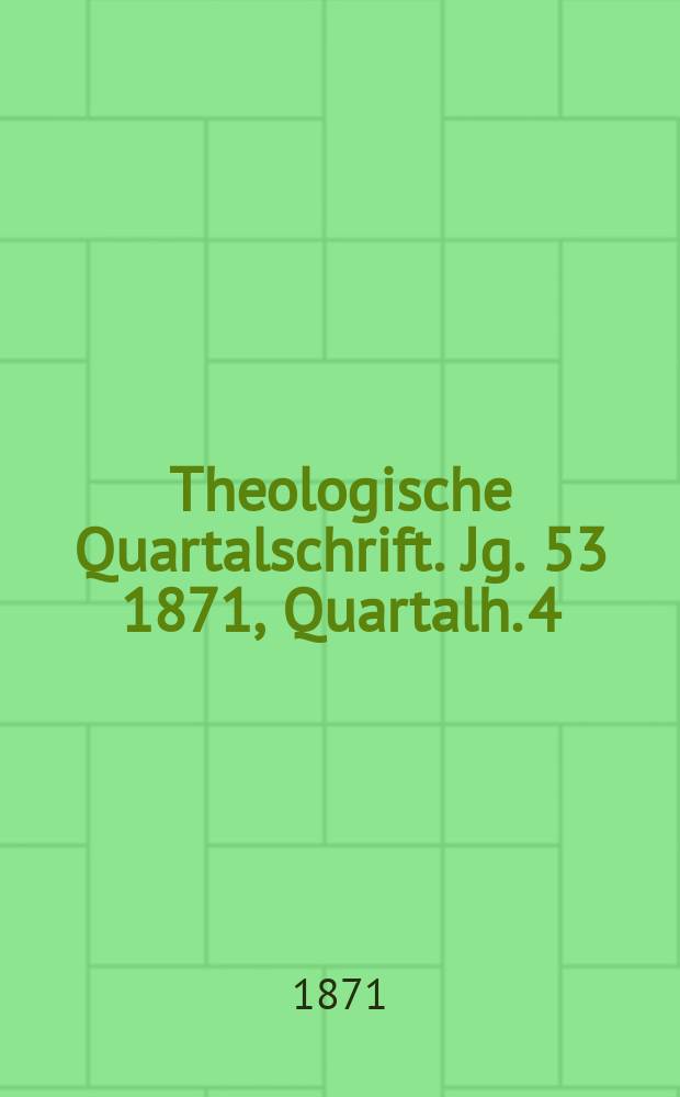 Theologische Quartalschrift. Jg. 53 1871, Quartalh. 4