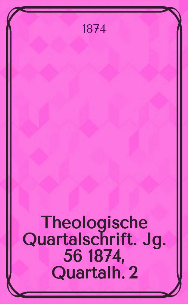 Theologische Quartalschrift. Jg. 56 1874, Quartalh. 2