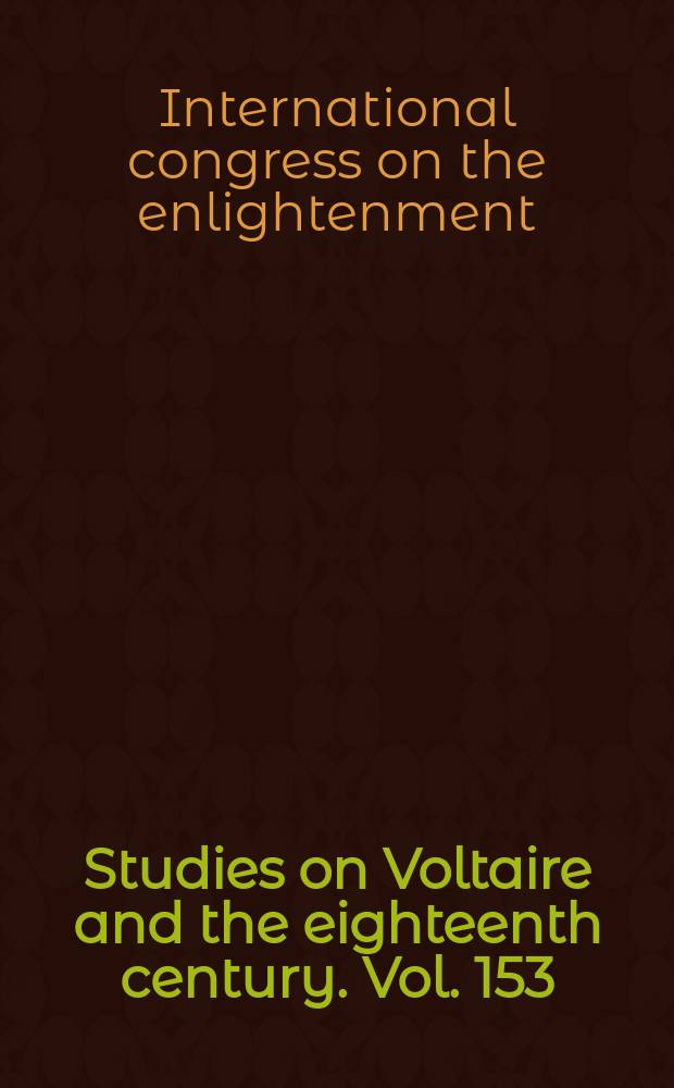 Studies on Voltaire and the eighteenth century. Vol. 153 : Transactions of the Fourth international congress on the Enlightenment = Труды четвертого международного конгресса об эпохе Просвещения