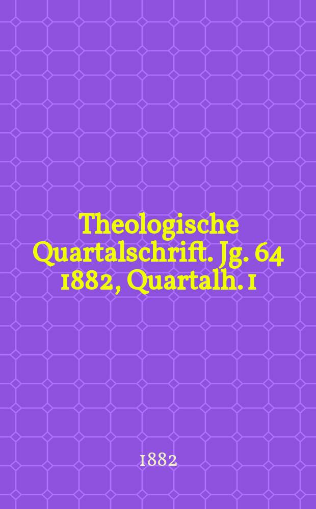 Theologische Quartalschrift. Jg. 64 1882, Quartalh. 1