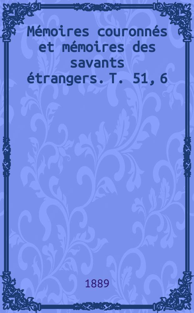 Mémoires couronnés et mémoires des savants étrangers. T. 51, 6 : Nouvelles recherches sur quelques formules de calcul intégral