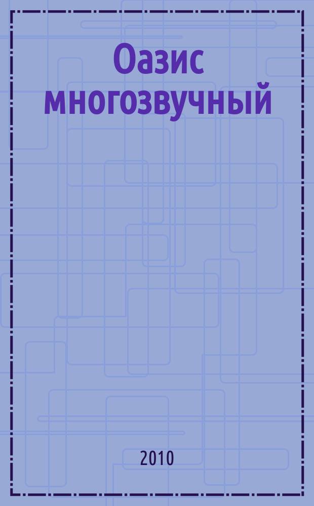 Оазис многозвучный : оптимистическая история в стихах и в прозе, в воспоминаниях и в документах : сборник
