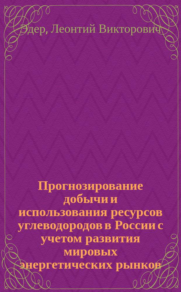 Прогнозирование добычи и использования ресурсов углеводородов в России с учетом развития мировых энергетических рынков : автореферат диссертации на соискание ученой степени доктора экономических наук : специальность 08.00.05 <Экономика и управление народным хозяйством>