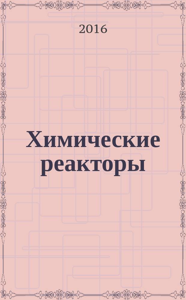 Химические реакторы : учебное пособие : для студентов, обучающихся по направлению подготовки бакалавриата 18.03.01 "Химическая технология" профиль "Химическая технология природных энергоносителей и углеродных материалов"
