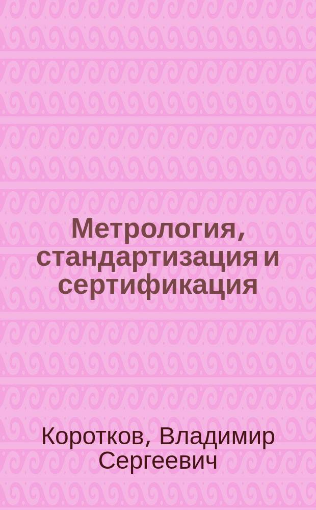 Метрология, стандартизация и сертификация : учебное пособие для студентов высших учебных заведений, обучающихся по направлению подготовки (бакалавриат) 150700 "Машиностроение"