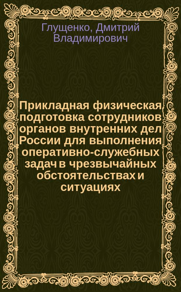 Прикладная физическая подготовка сотрудников органов внутренних дел России для выполнения оперативно-служебных задач в чрезвычайных обстоятельствах и ситуациях : автореферат диссертации на соискание ученой степени кандидата педагогических наук : специальность 13.00.04 <Теория и методика физического воспитания, спортивной тренировки, оздоровительной и адаптивной физической культуры>