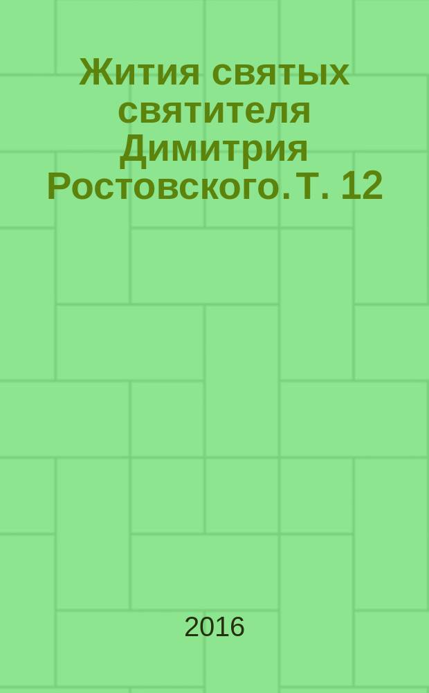 Жития святых святителя Димитрия Ростовского. Т. 12 : Декабрь