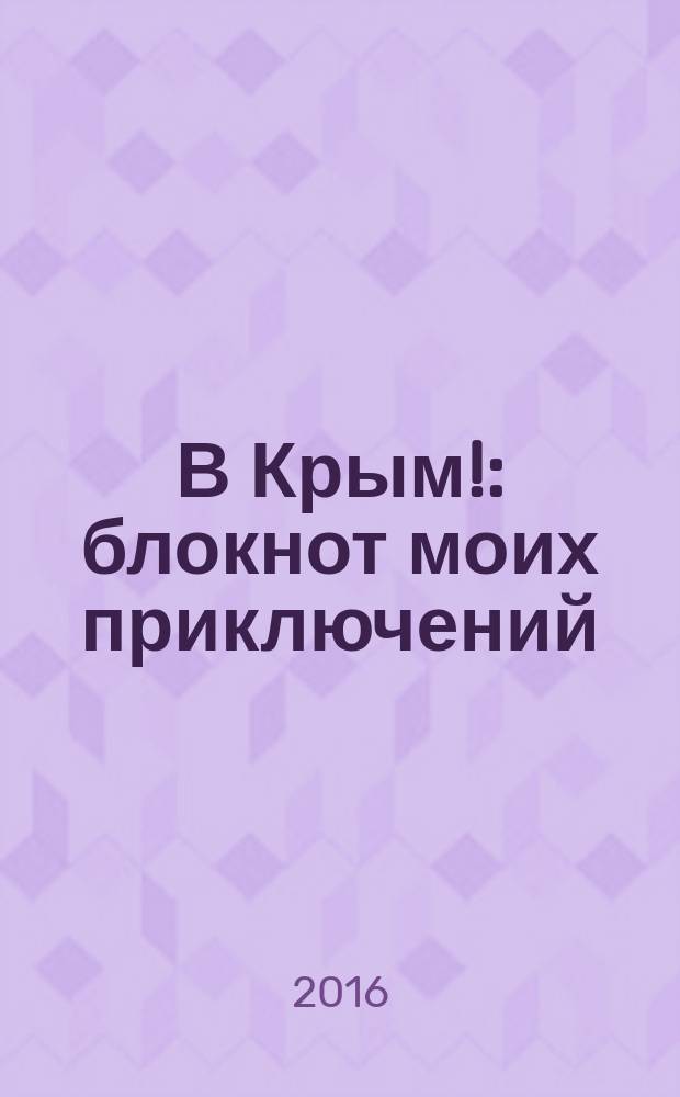 В Крым! : блокнот моих приключений : 12+