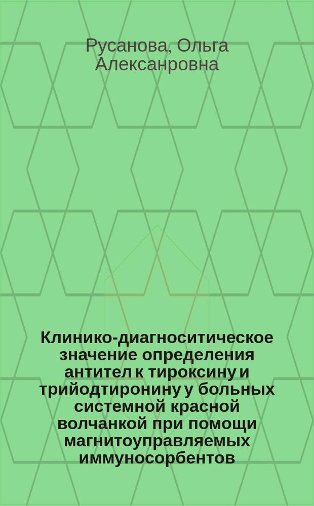 Клинико-диагноситическое значение определения антител к тироксину и трийодтиронину у больных системной красной волчанкой при помощи магнитоуправляемых иммуносорбентов : автореферат диссертации на соискание ученой степени кандидата медицинских наук : специальность 14.01.22 <Ревматология>