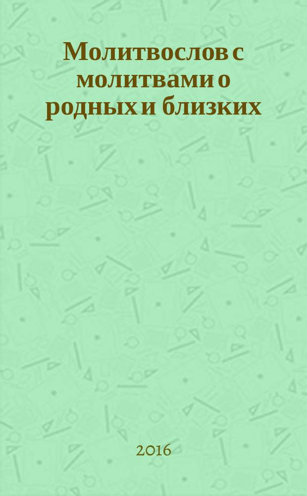 Молитвослов с молитвами о родных и близких : Пасхальный канон и канон за болящего