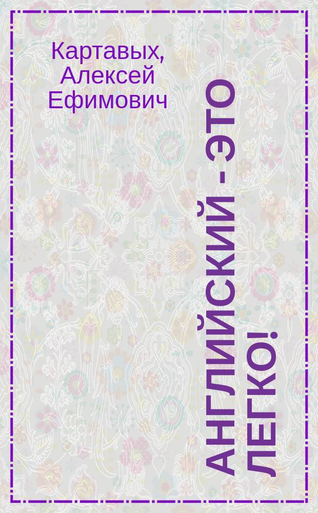 Английский - это легко! : самоучитель английского языка : для лиц от 12 лет и старше