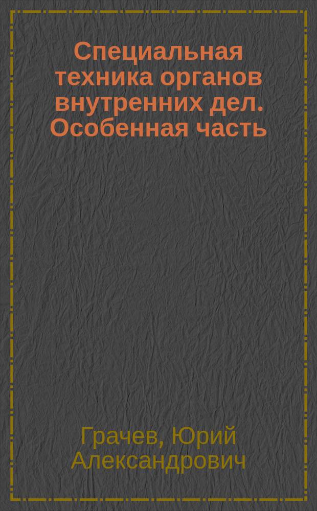 Специальная техника органов внутренних дел. Особенная часть : учебник
